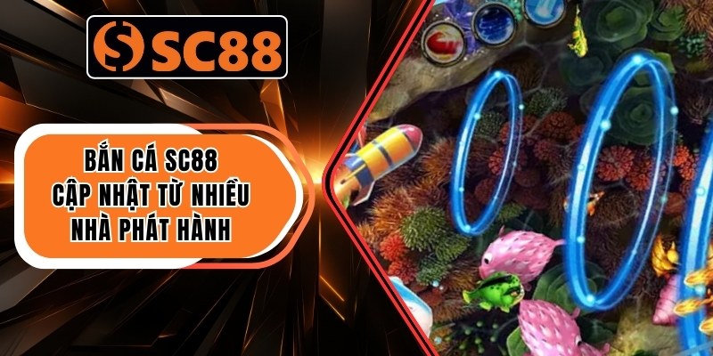 Bắn cá SC88 cập nhật từ nhiều nhà phát hành
