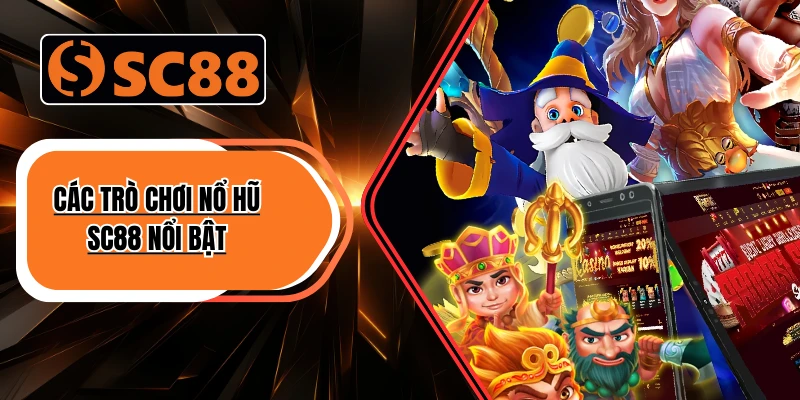 Các trò chơi nổ hũ SC88 nổi bật