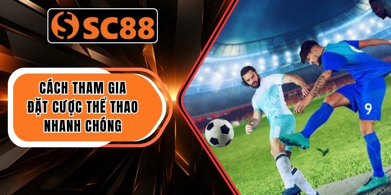 Cách tham gia đặt cược thể thao nhanh chóng