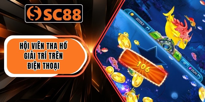 Hội viên tha hồ giải trí trên điện thoại