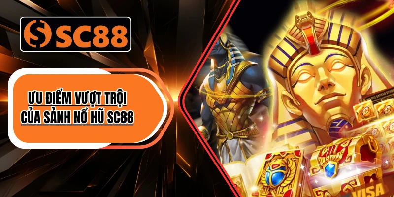 Ưu điểm vượt trội của sảnh nổ hũ SC88