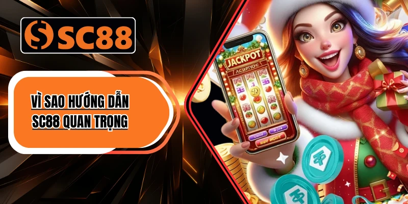 Vì sao hướng dẫn SC88 quan trọng